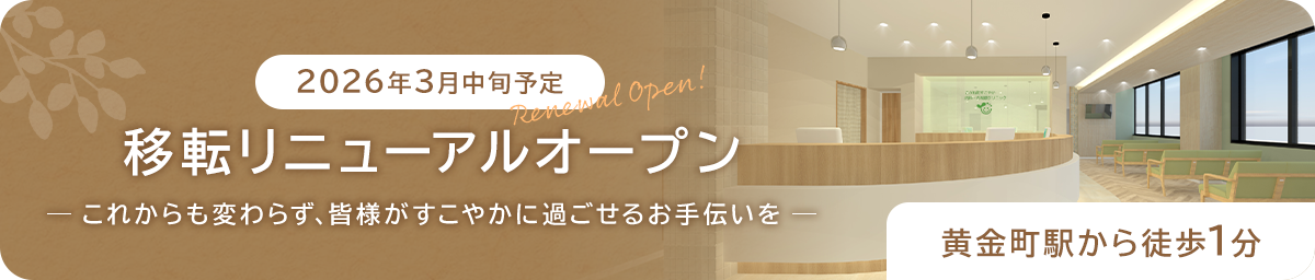 2026年3月中旬予定 移転リニューアルオープン これからも変わらず、皆様がすこやかに過ごせるお手伝いを 黄金町駅から徒歩1分